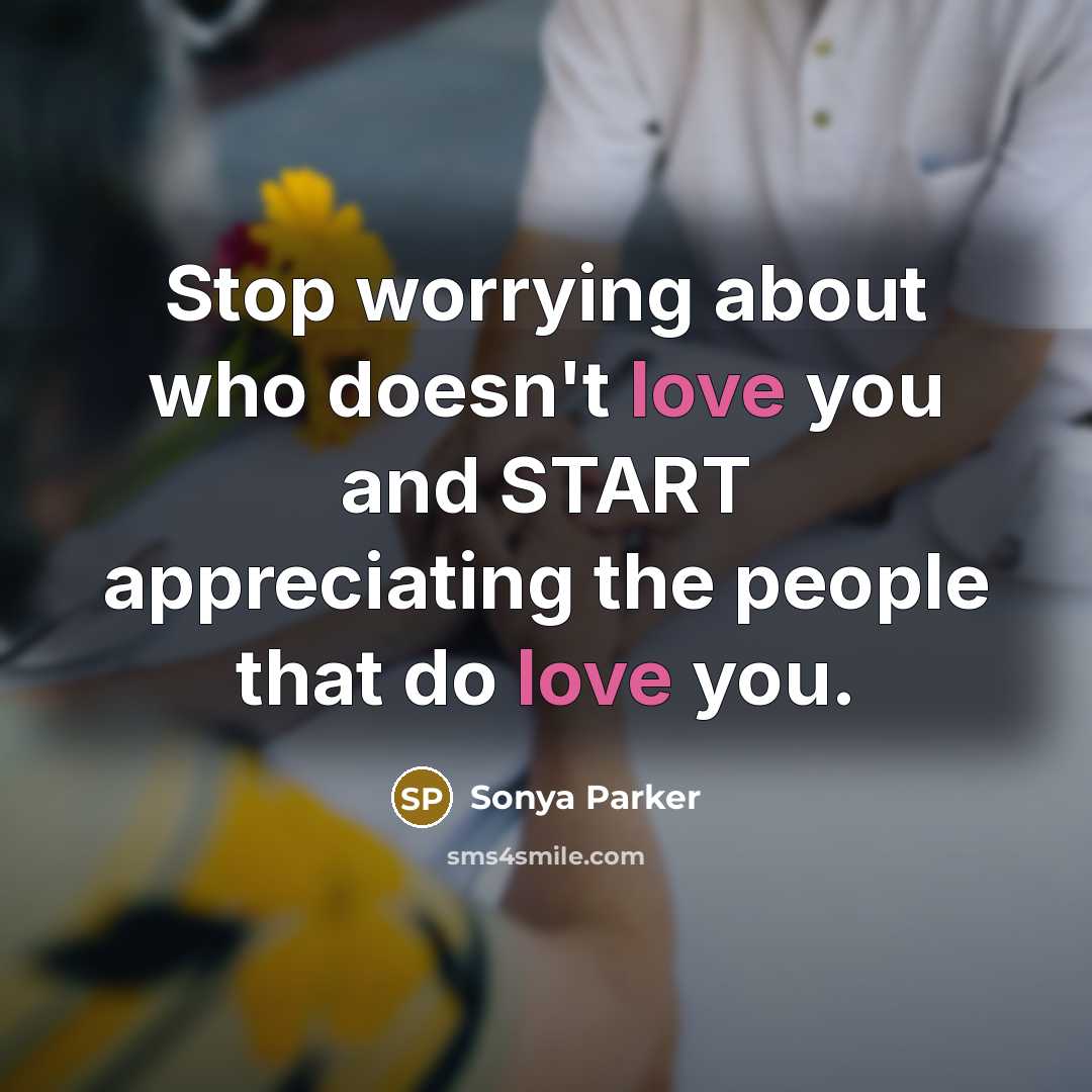 “Stop worrying about who doesn't love you and START appreciating…” quote by Sonya Parker