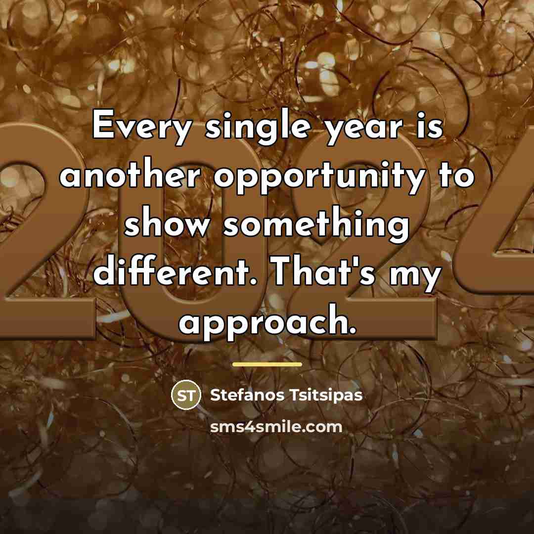 “Every single year is another opportunity to show something different.…” quote by Stefanos Tsitsipas