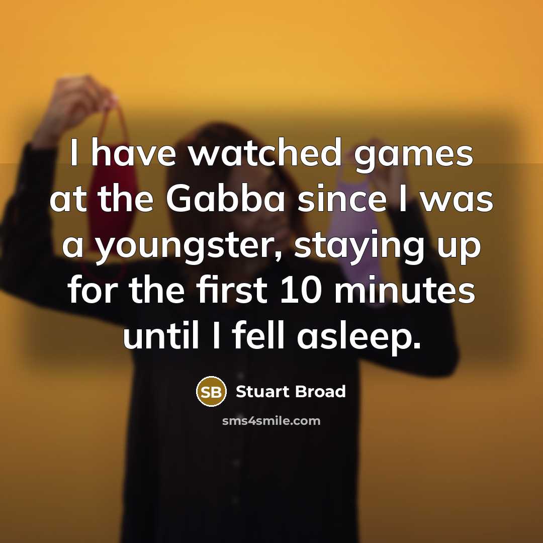 “I have watched games at the Gabba since I was…” quote by Stuart Broad