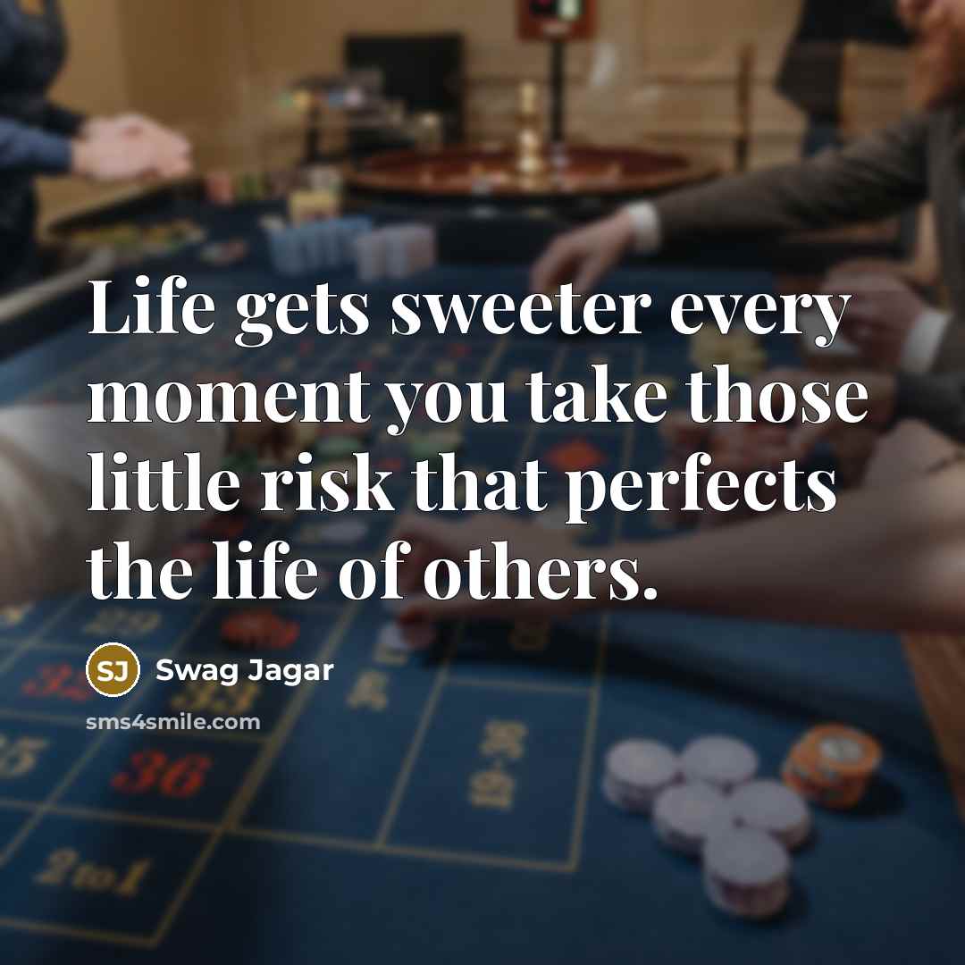 “Life gets sweeter every moment you take those little risk…” quote by Swag Jagar