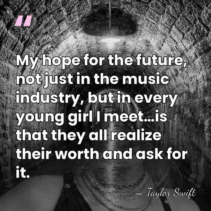 My hope for the future, not just in the music industry, but&hellip; - Taylor Swift