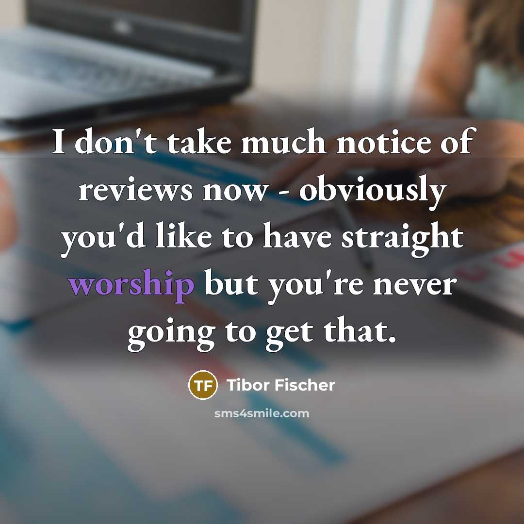 “I don't take much notice of reviews now - obviously…” quote by Tibor Fischer