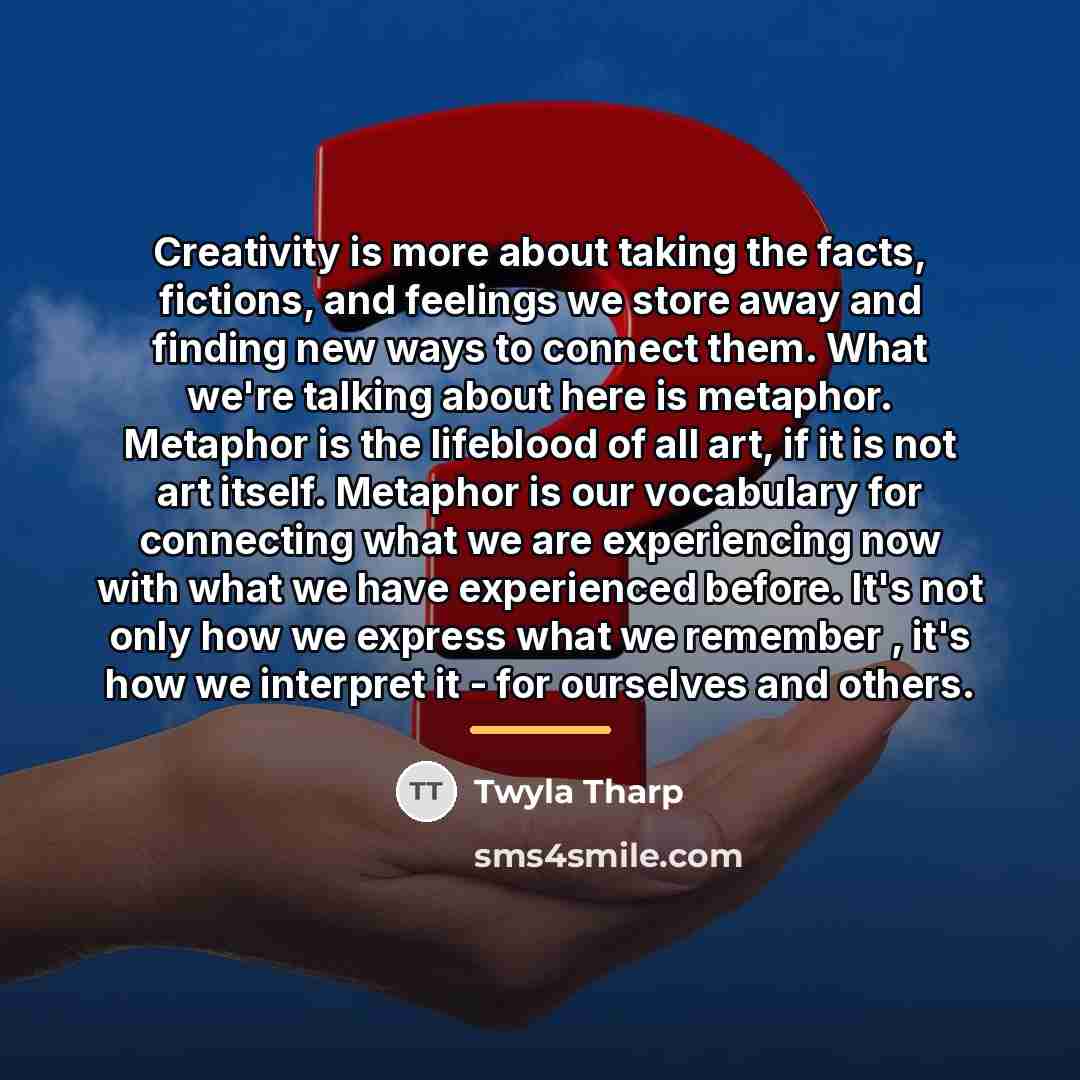 “Creativity is more about taking the facts, fictions, and feelings…” quote by Twyla Tharp