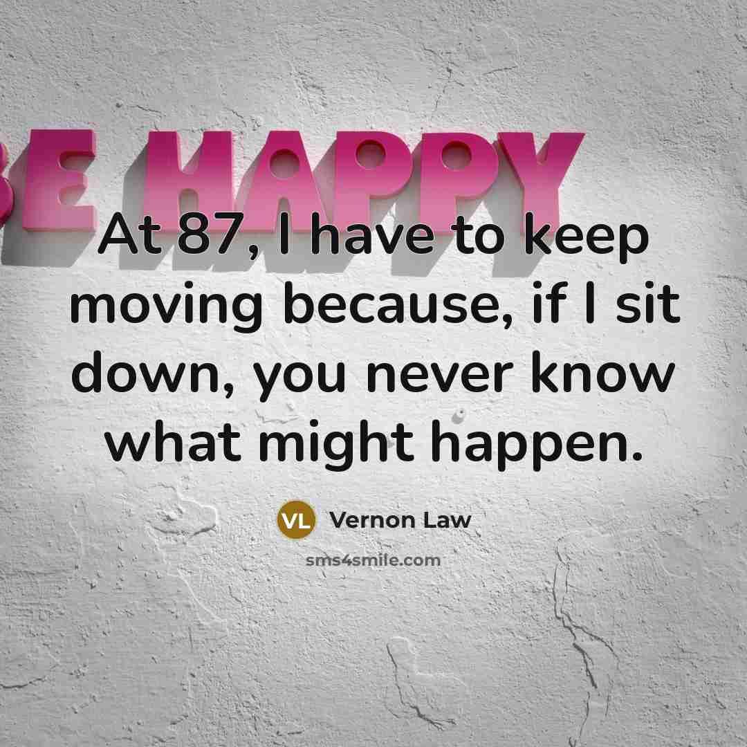 “At 87, I have to keep moving because, if I…” quote by Vernon Law
