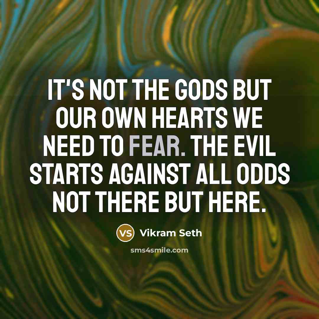 “It's not the gods But our own hearts We need…” quote by Vikram Seth