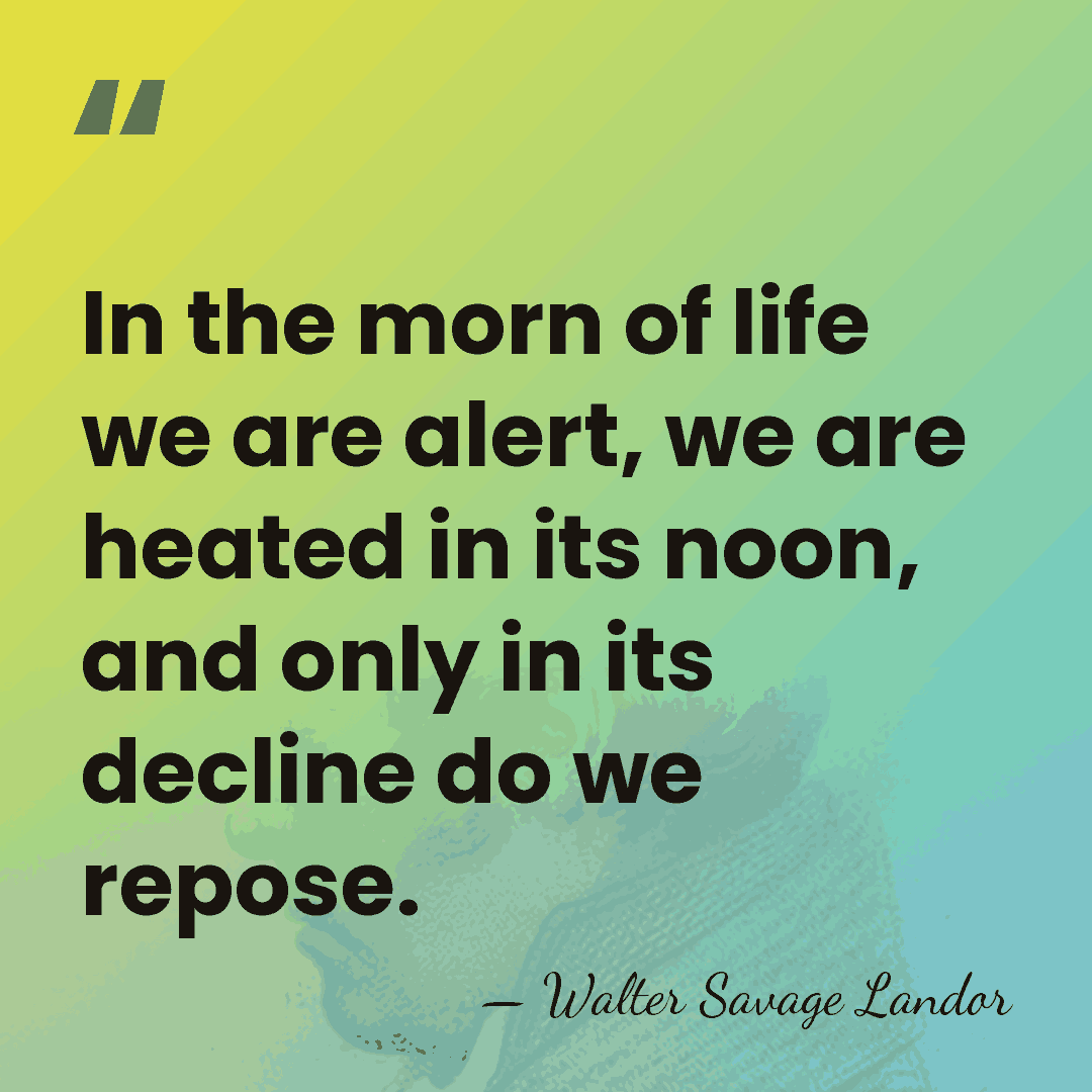 In the morn of life we are alert, we are heated in&hellip; - Walter Savage Landor