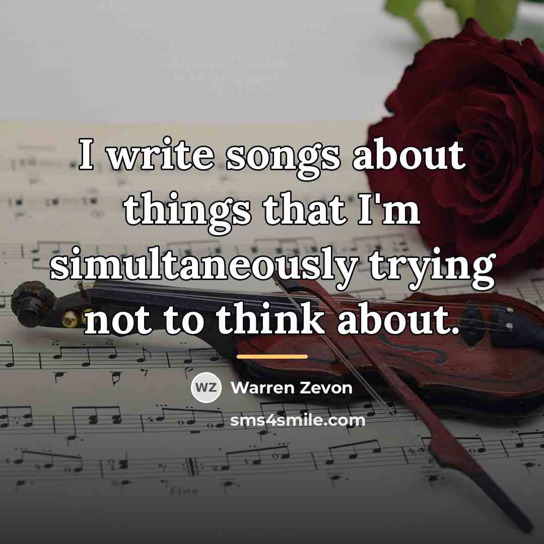 “I write songs about things that I'm simultaneously trying not…” quote by Warren Zevon