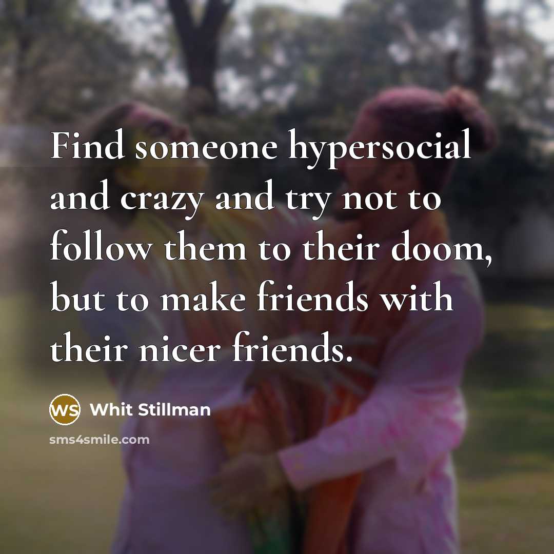 “Find someone hypersocial and crazy and try not to follow…” quote by Whit Stillman