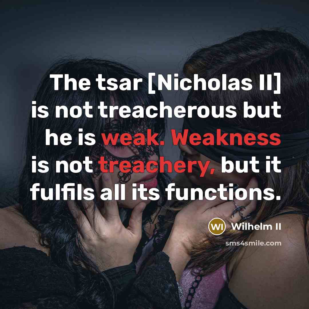 “The tsar [Nicholas II] is not treacherous but he is…” quote by Wilhelm II