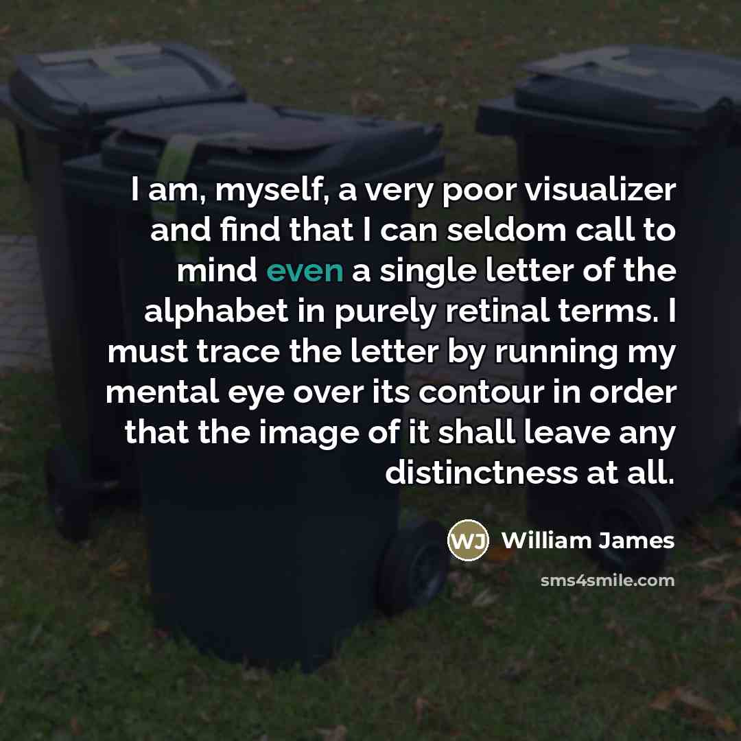 “I am, myself, a very poor visualizer and find that…” quote by William James