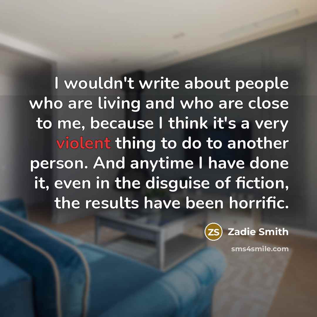 “I wouldn't write about people who are living and who…” quote by Zadie Smith