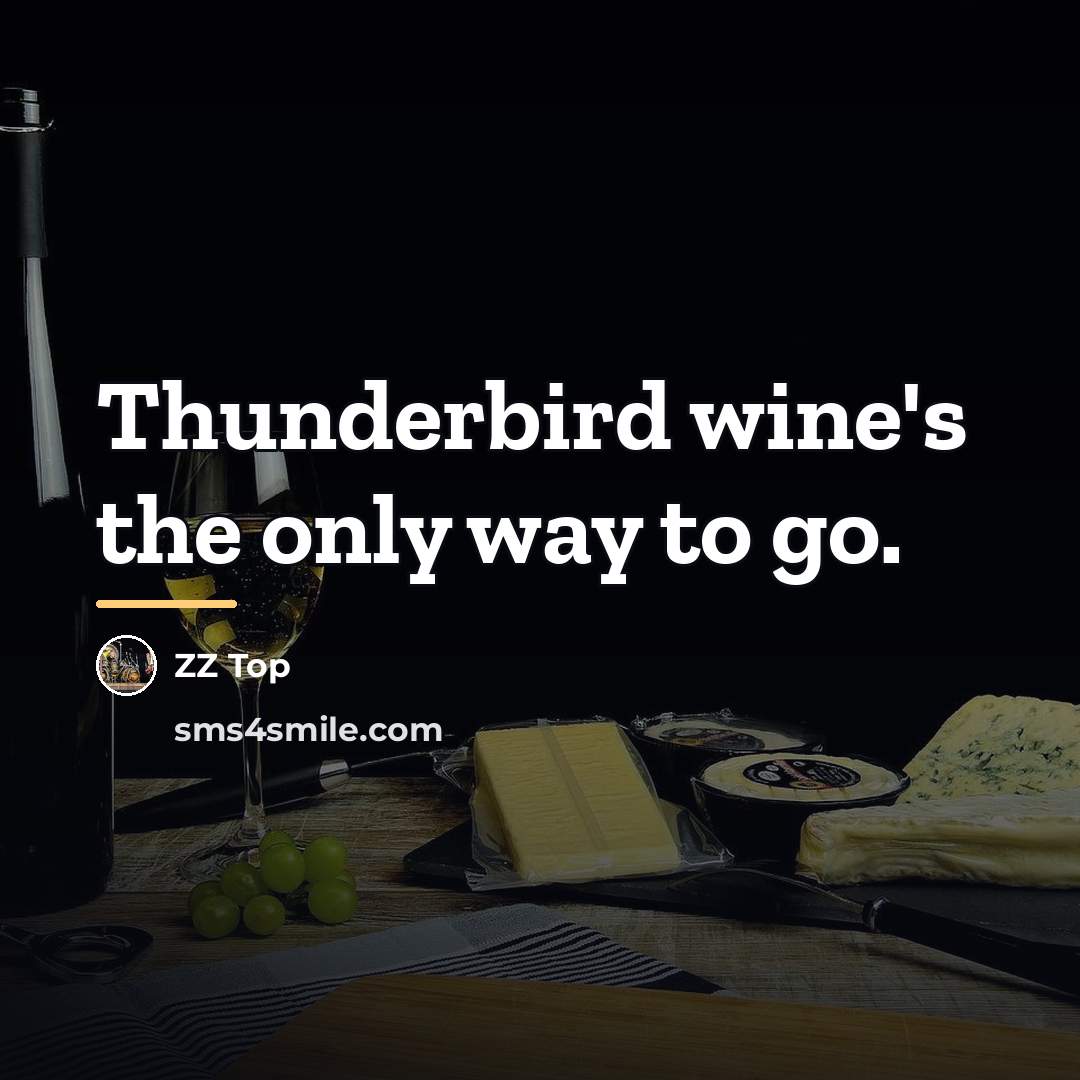 “Thunderbird wine's the only way to go.…” quote by ZZ Top