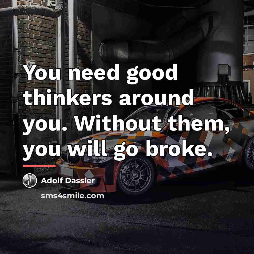 “You need good thinkers around you. Without them, you will…” quote by Adolf Dassler