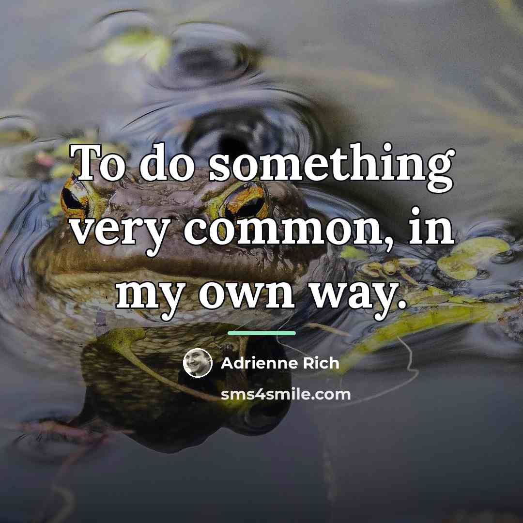 “To do something very common, in my own way.…” quote by Adrienne Rich