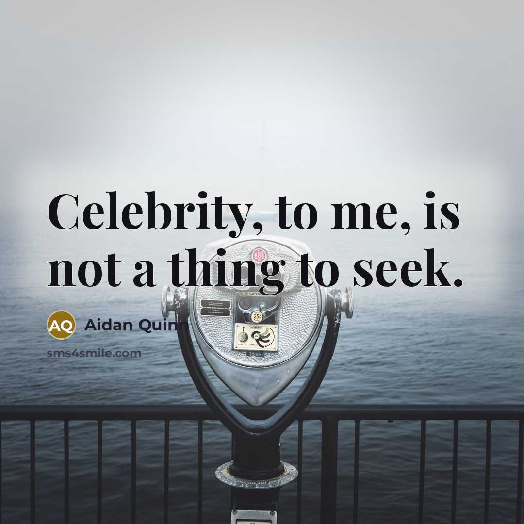 “Celebrity, to me, is not a thing to seek.…” quote by Aidan Quinn