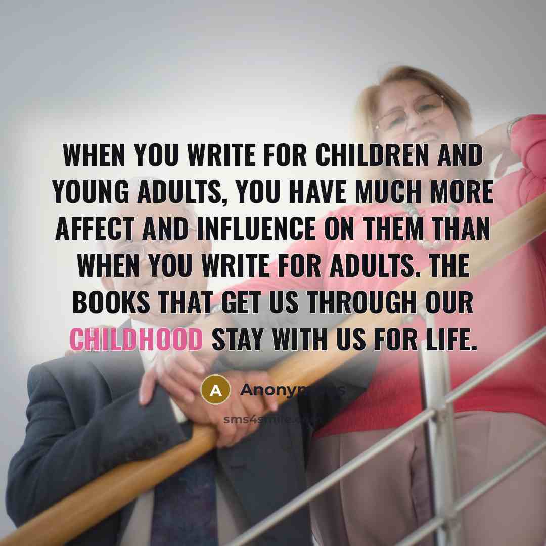 “When you write for children and young adults, you have…” quote by Anonymous