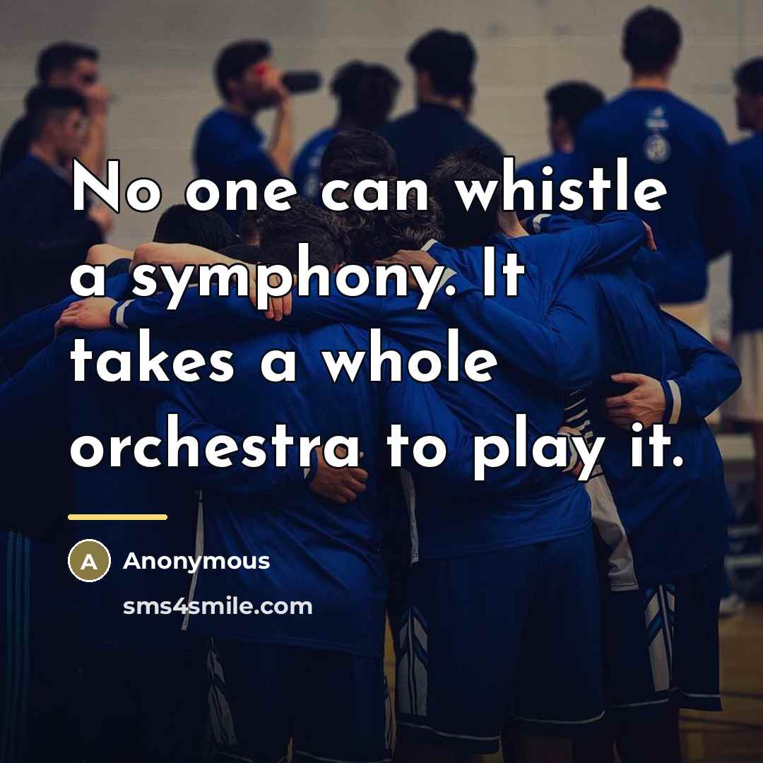 “No one can whistle a symphony. It takes a whole…” quote by Anonymous