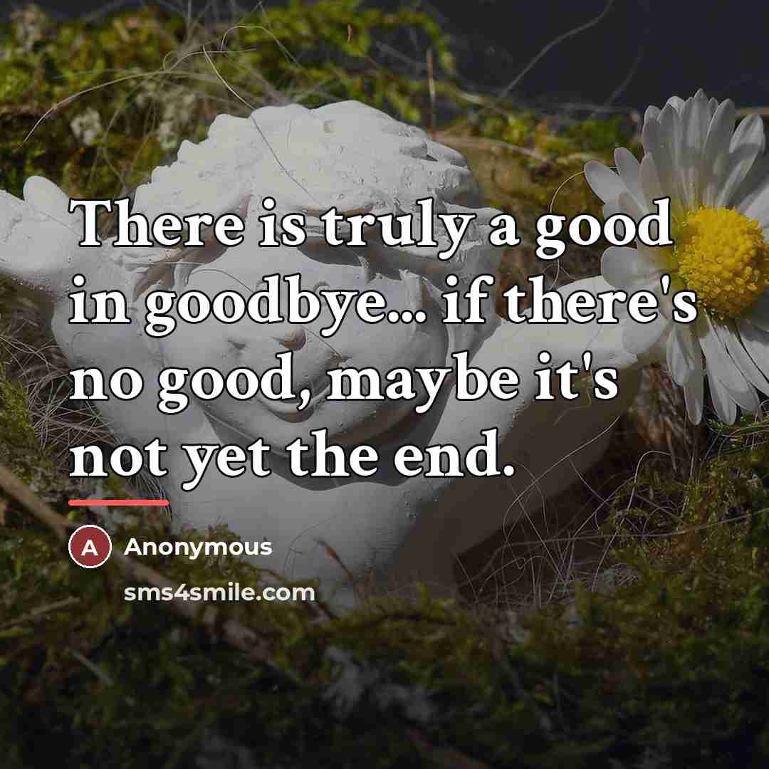 “There is truly a good in goodbye... if there's no…” quote by Anonymous