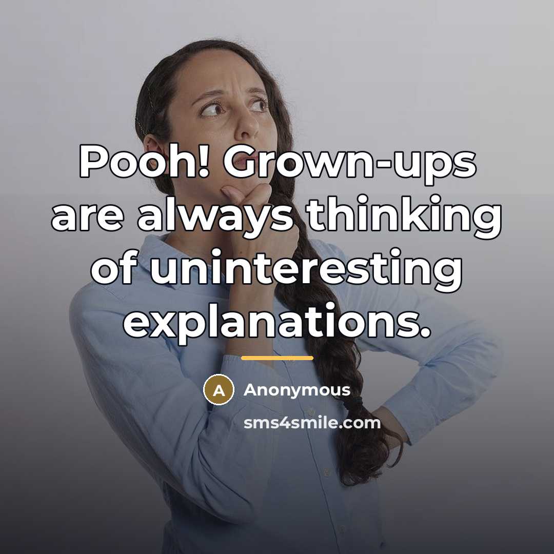 “Pooh! Grown-ups are always thinking of uninteresting explanations.…” quote by Anonymous