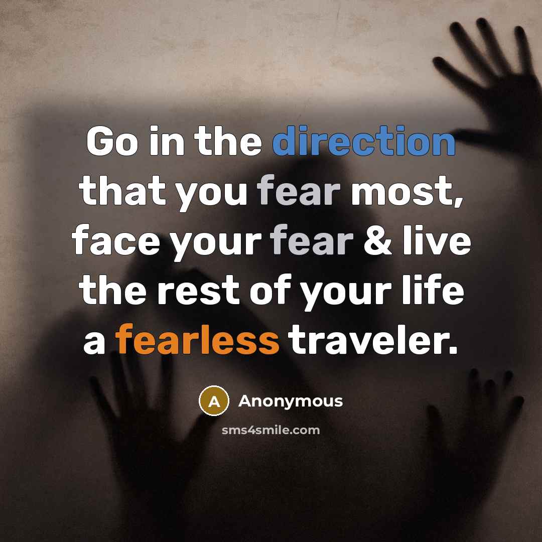 “Go in the direction that you fear most, face your fear & live the rest of your life a fearless traveler.” quote by Anonymous