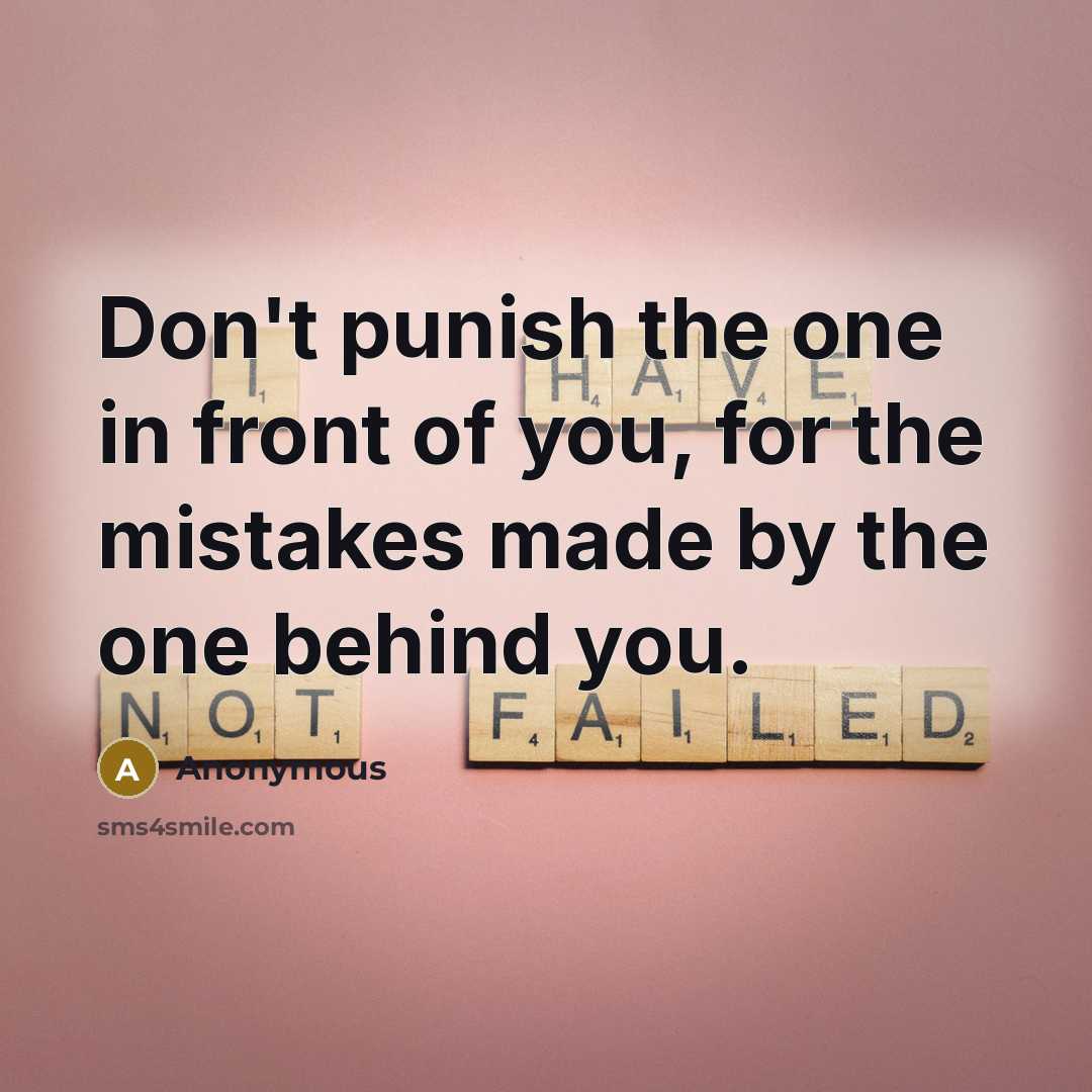 “Don't punish the one in front of you, for the…” quote by Anonymous