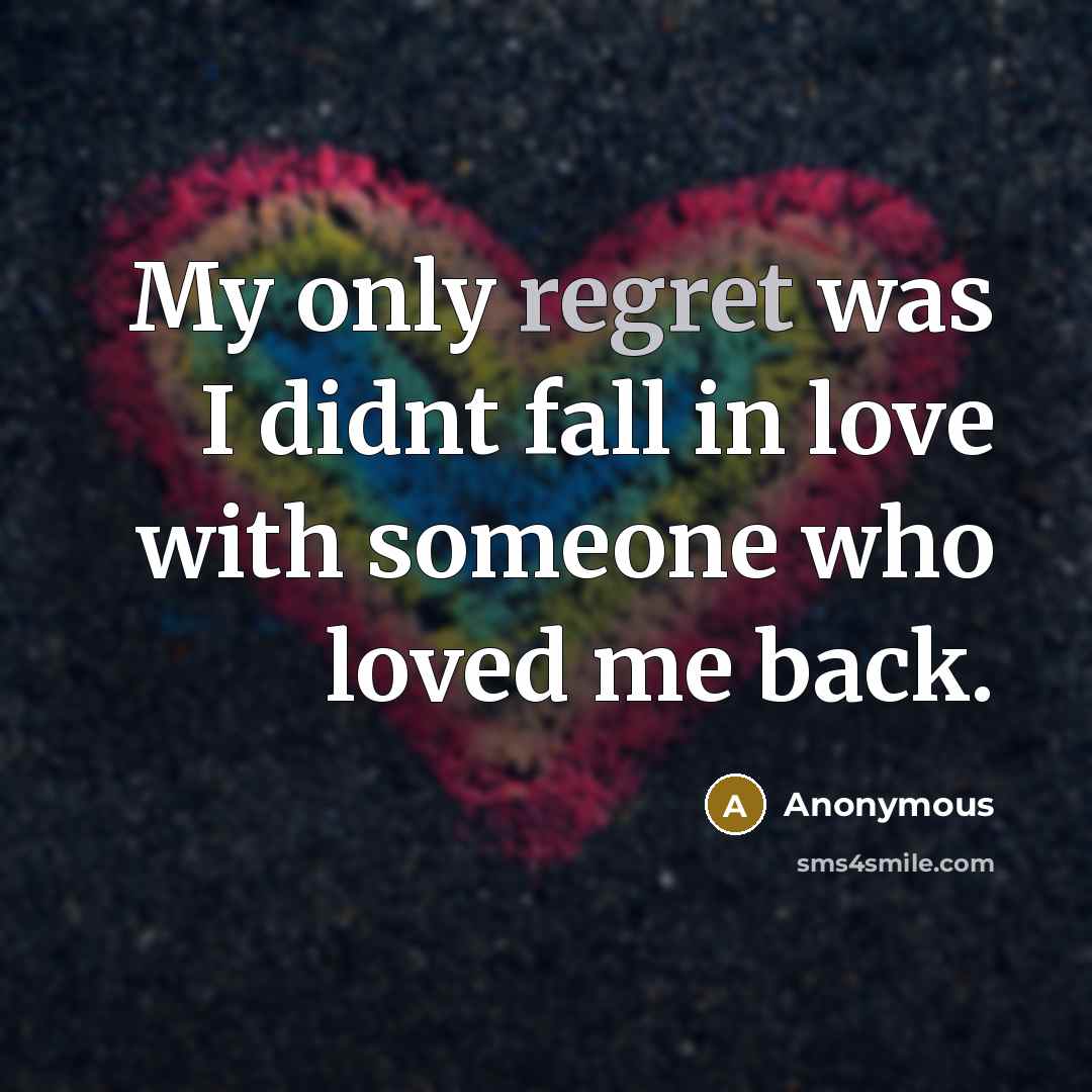 “My only regret was I didnt fall in love with…” quote by Anonymous
