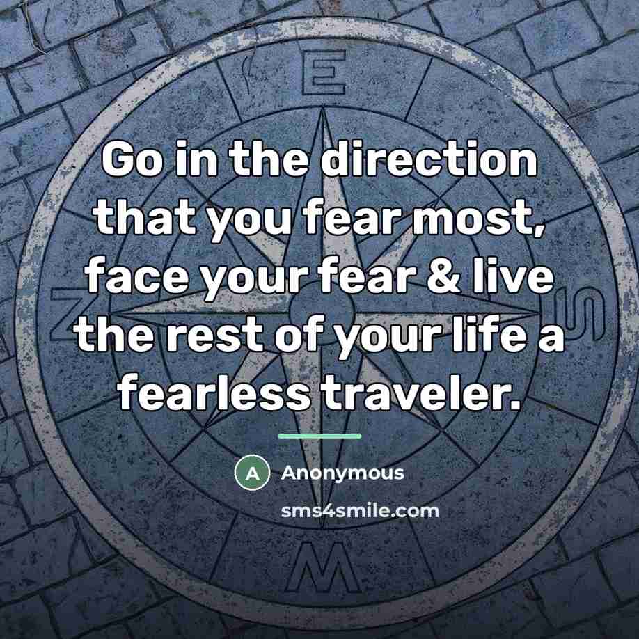 “Go in the direction that you fear most, face your…” quote by Anonymous