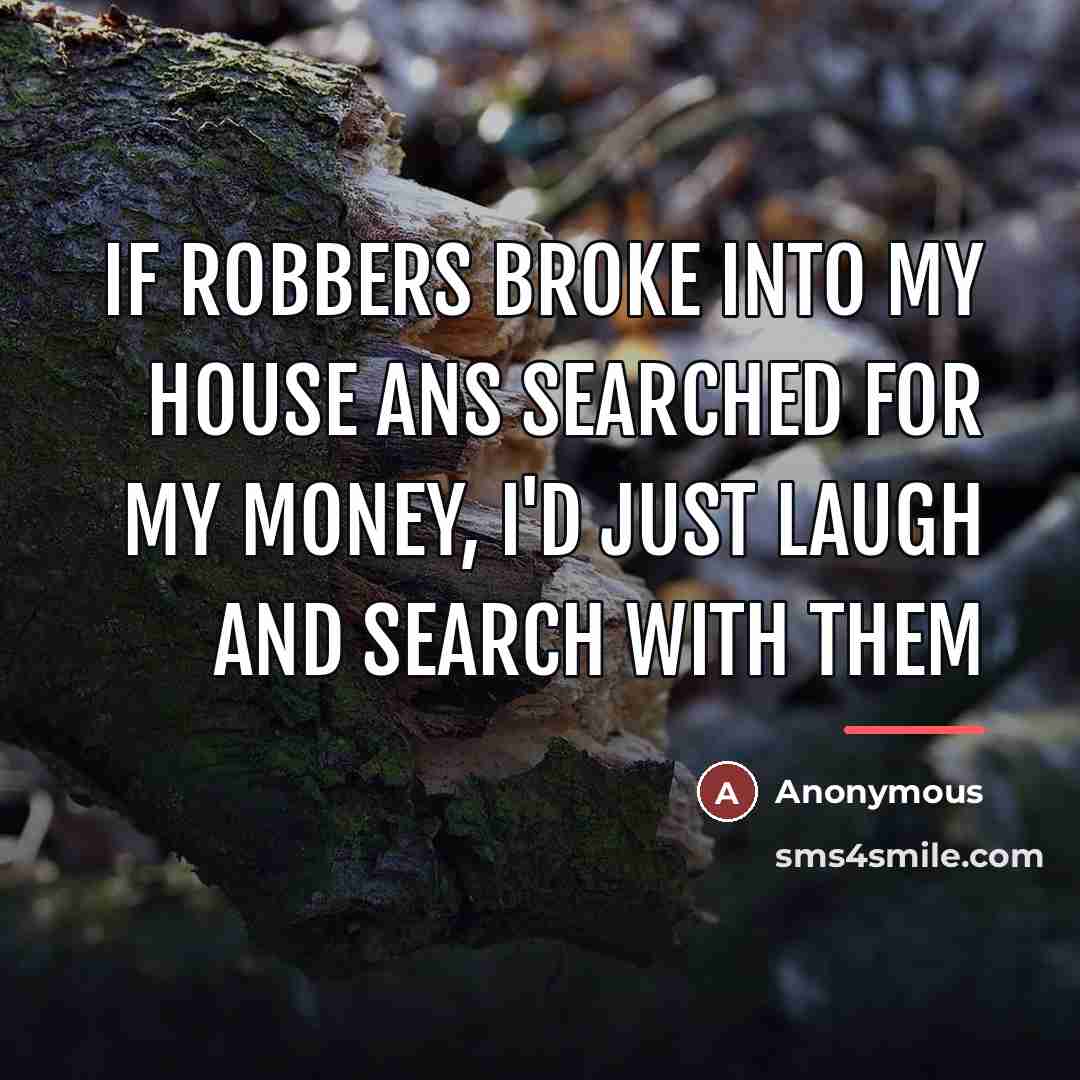 “If robbers broke into my house ans searched for my…” quote by Anonymous