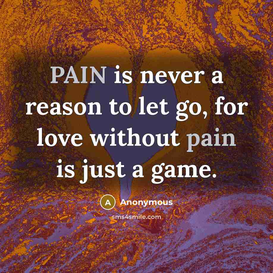 “PAIN is never a reason to let go, for love…” quote by Anonymous