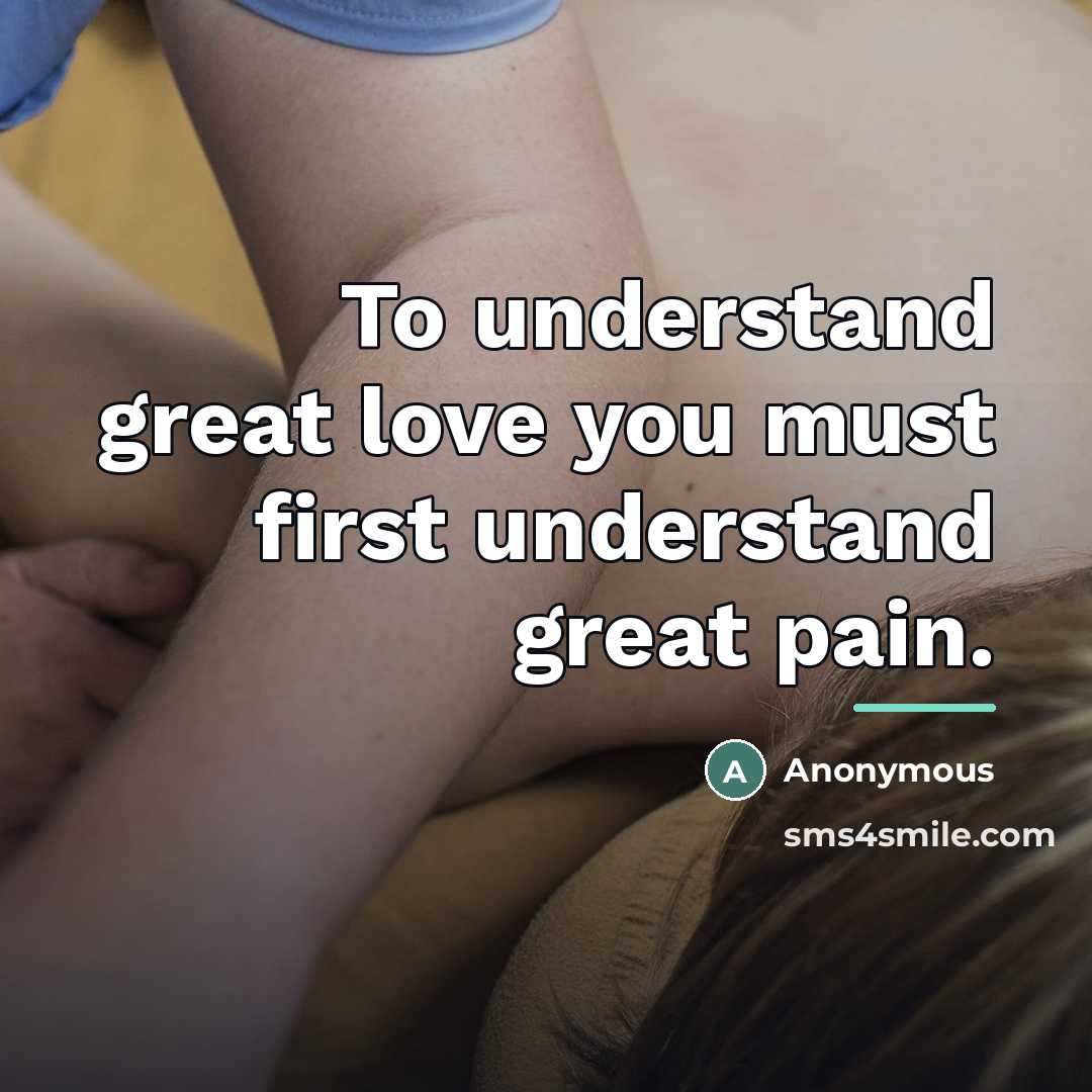 “To understand great love you must first understand great pain.…” quote by Anonymous