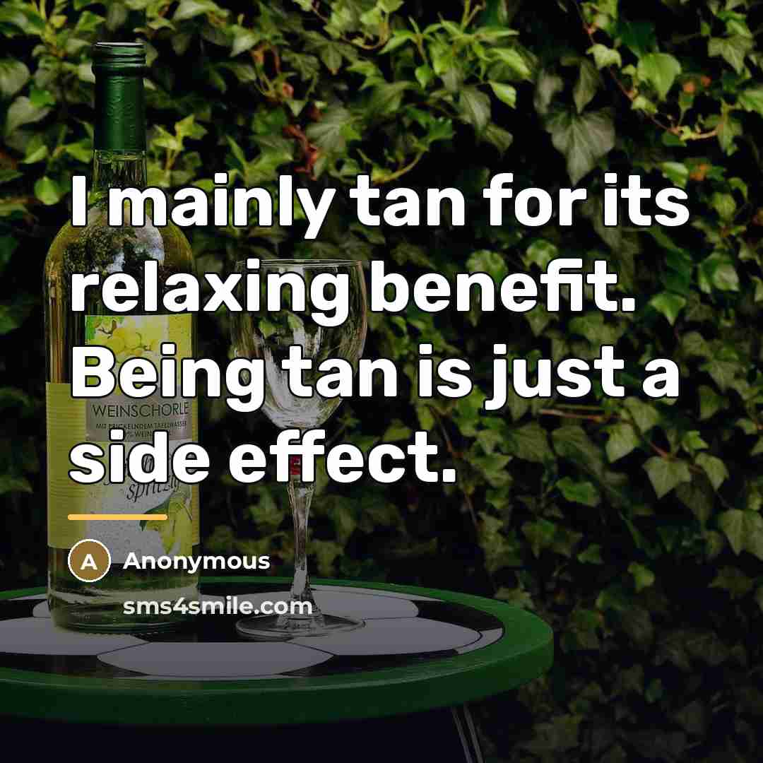 “I mainly tan for its relaxing benefit. Being tan is…” quote by Anonymous