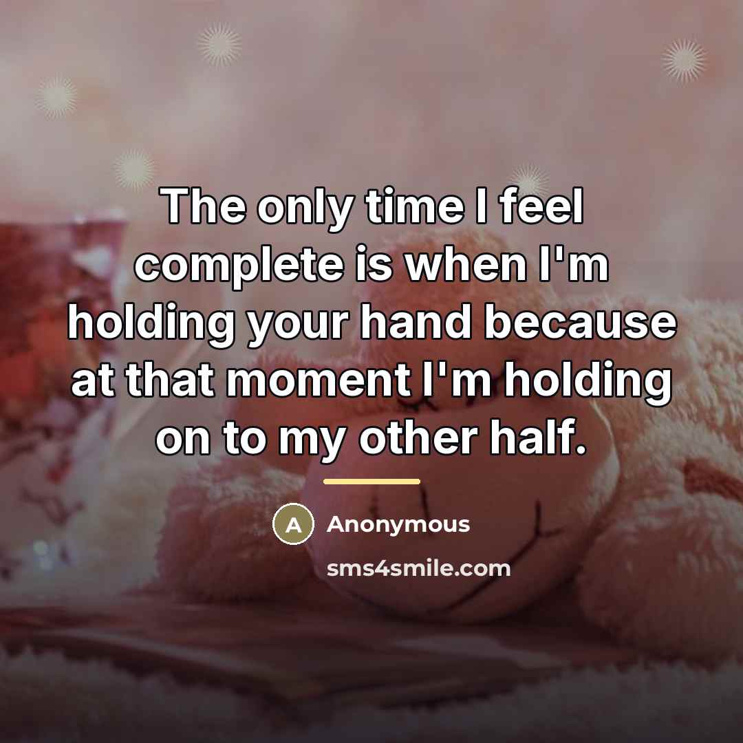 “The only time I feel complete is when I'm holding…” quote by Anonymous