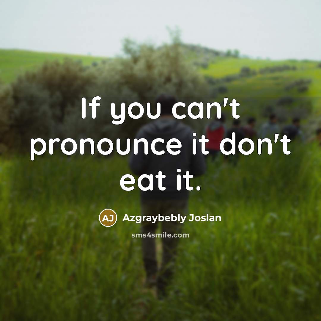 “If you can't pronounce it don't eat it.…” quote by Azgraybebly Joslan