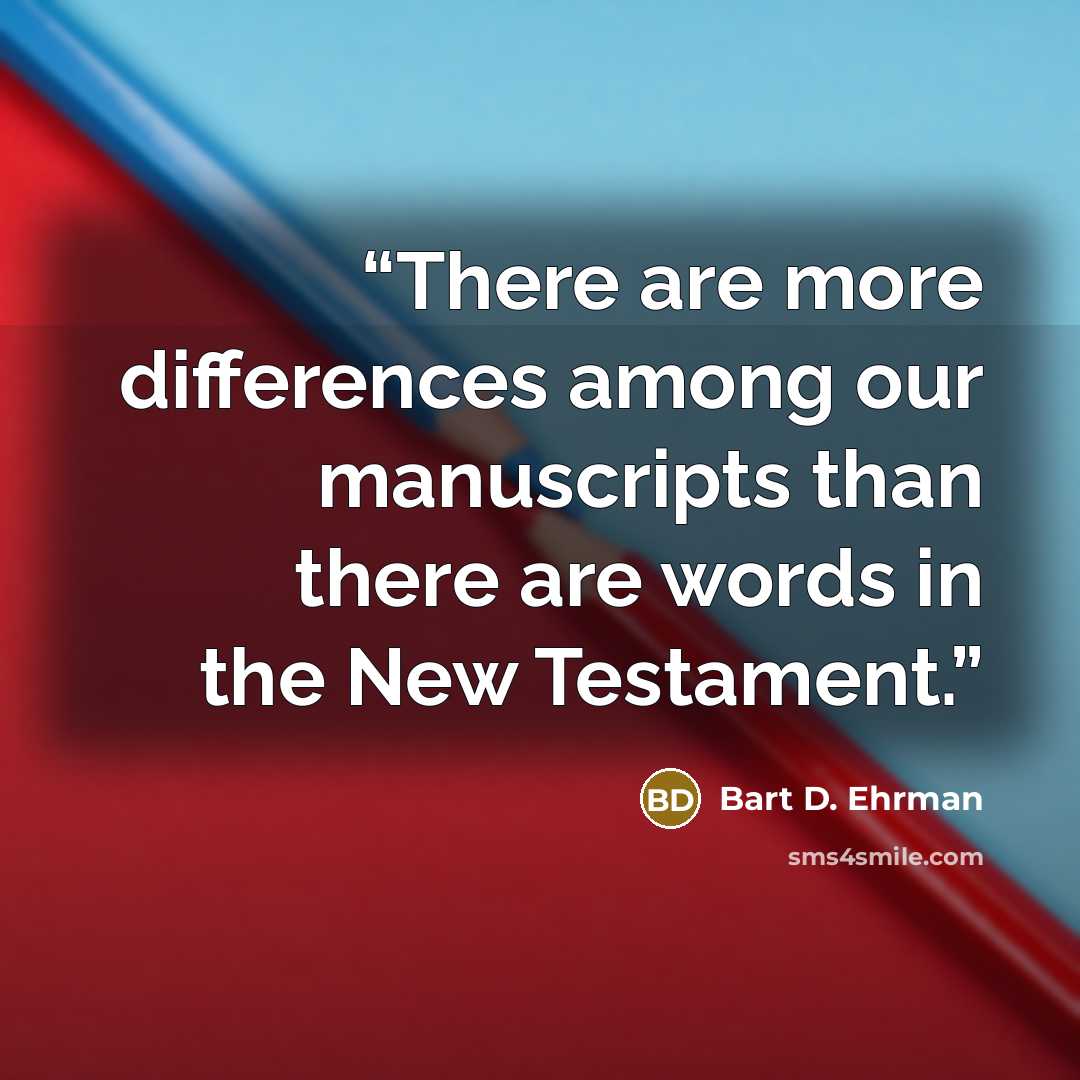 “There are more differences among our manuscripts than there are words in the New Testament.” quote by Bart D. Ehrman