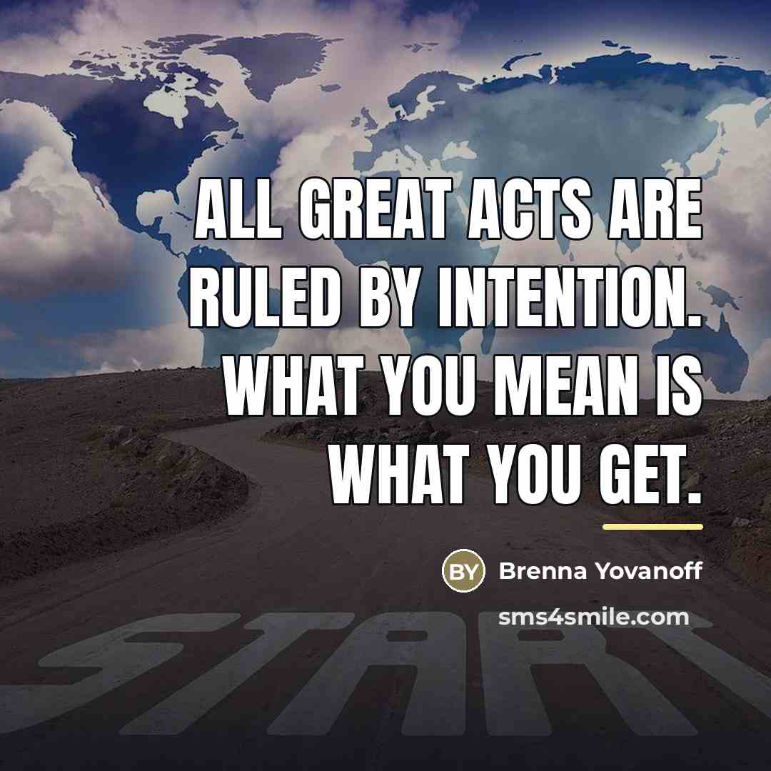 “All great acts are ruled by intention. What you mean…” quote by Brenna Yovanoff