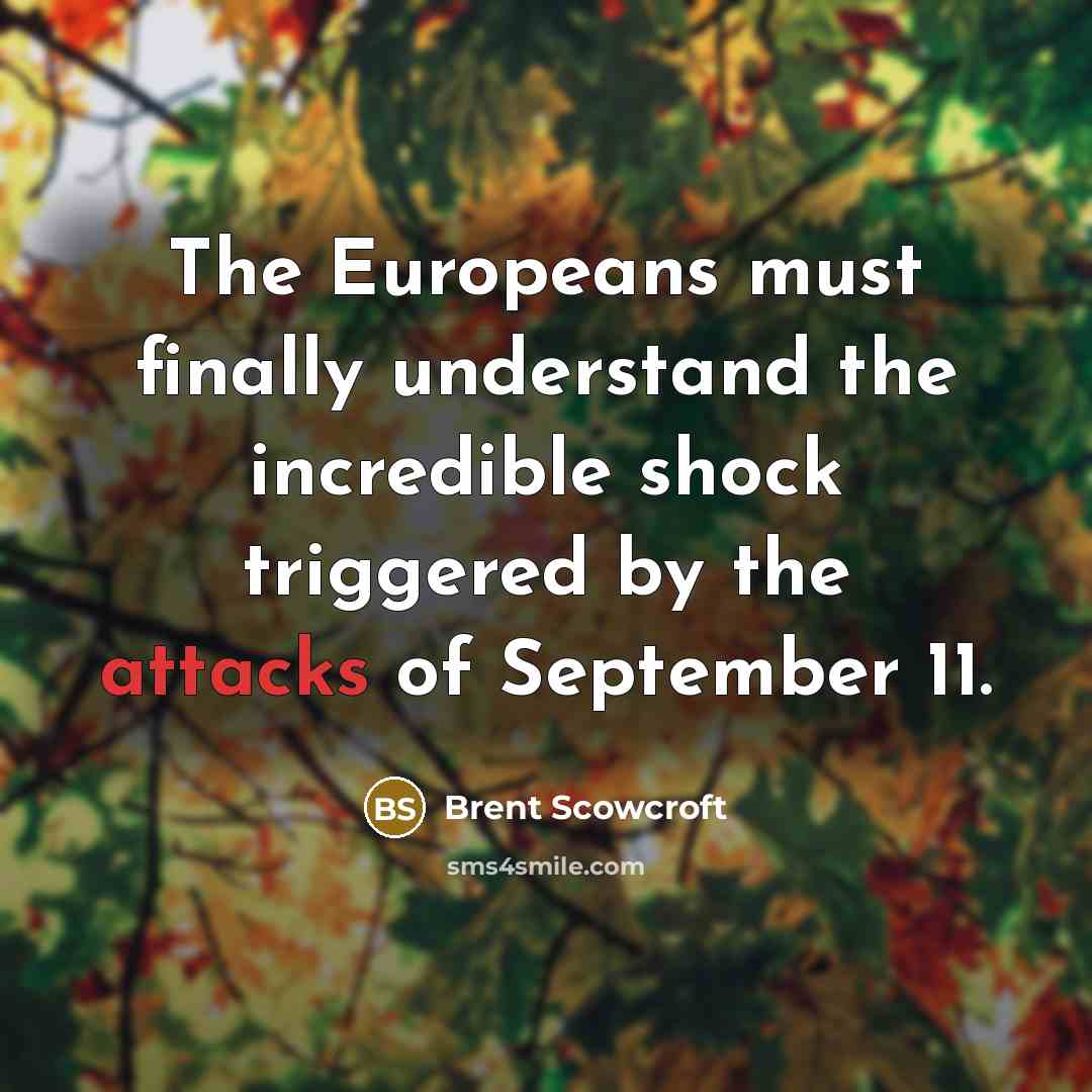 “The Europeans must finally understand the incredible shock triggered by…” quote by Brent Scowcroft
