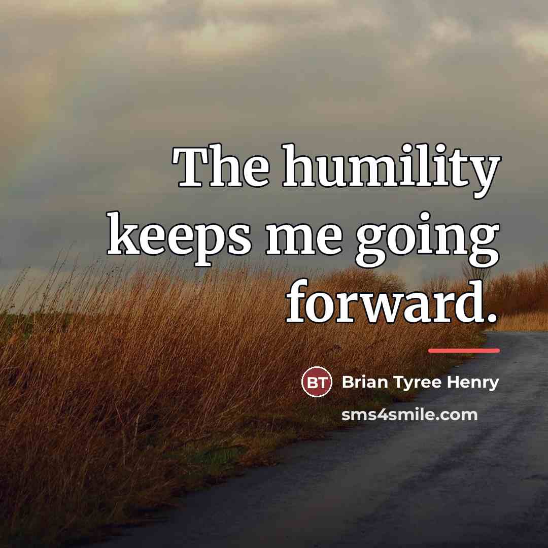 “The humility keeps me going forward.…” quote by Brian Tyree Henry