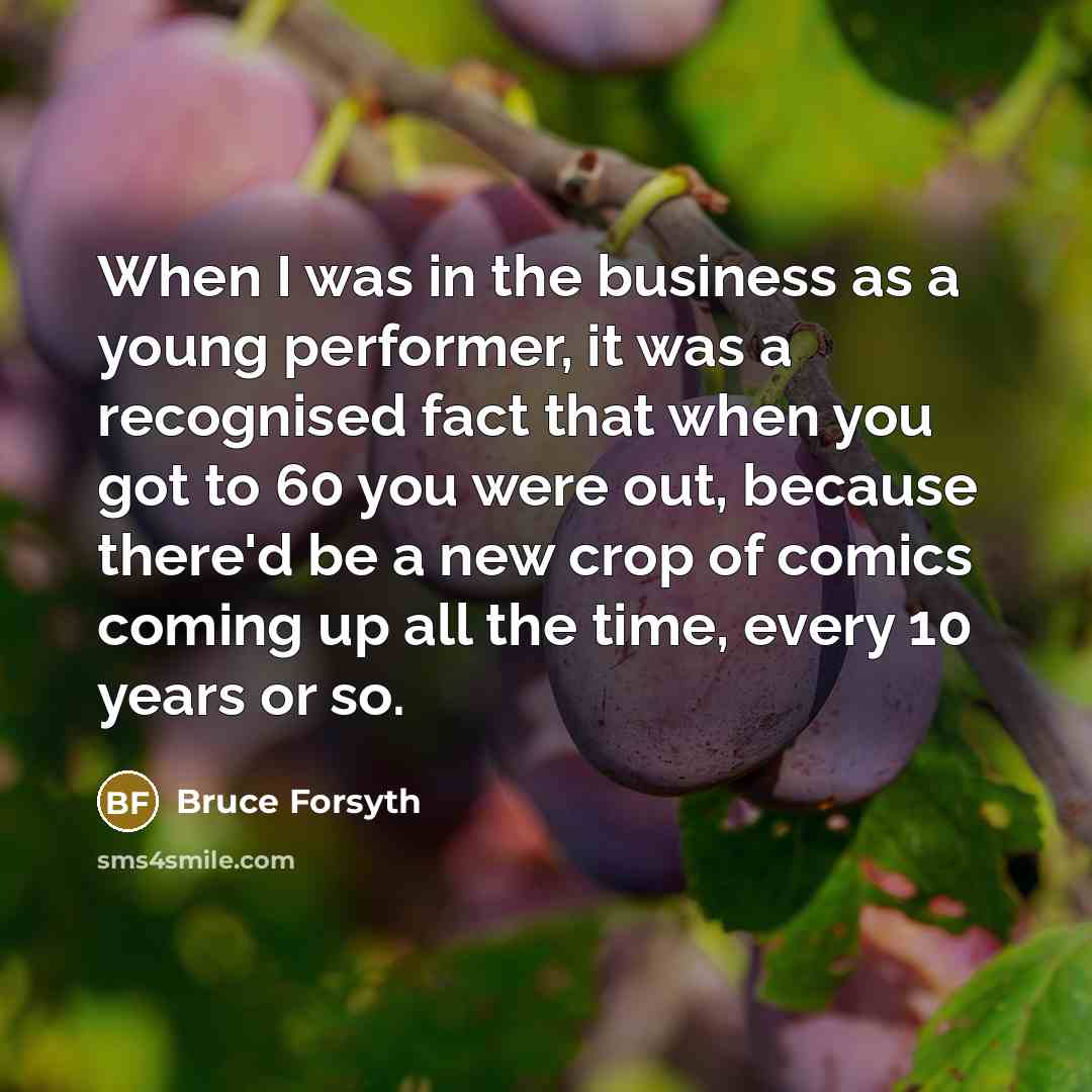 “When I was in the business as a young performer,…” quote by Bruce Forsyth