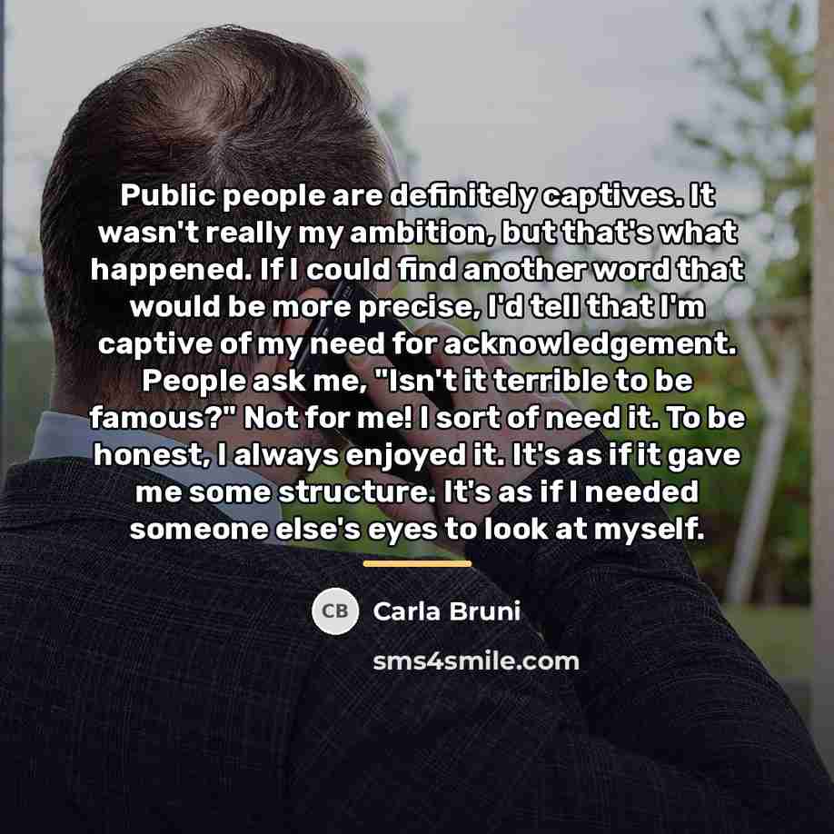 “Public people are definitely captives. It wasn't really my ambition,…” quote by Carla Bruni