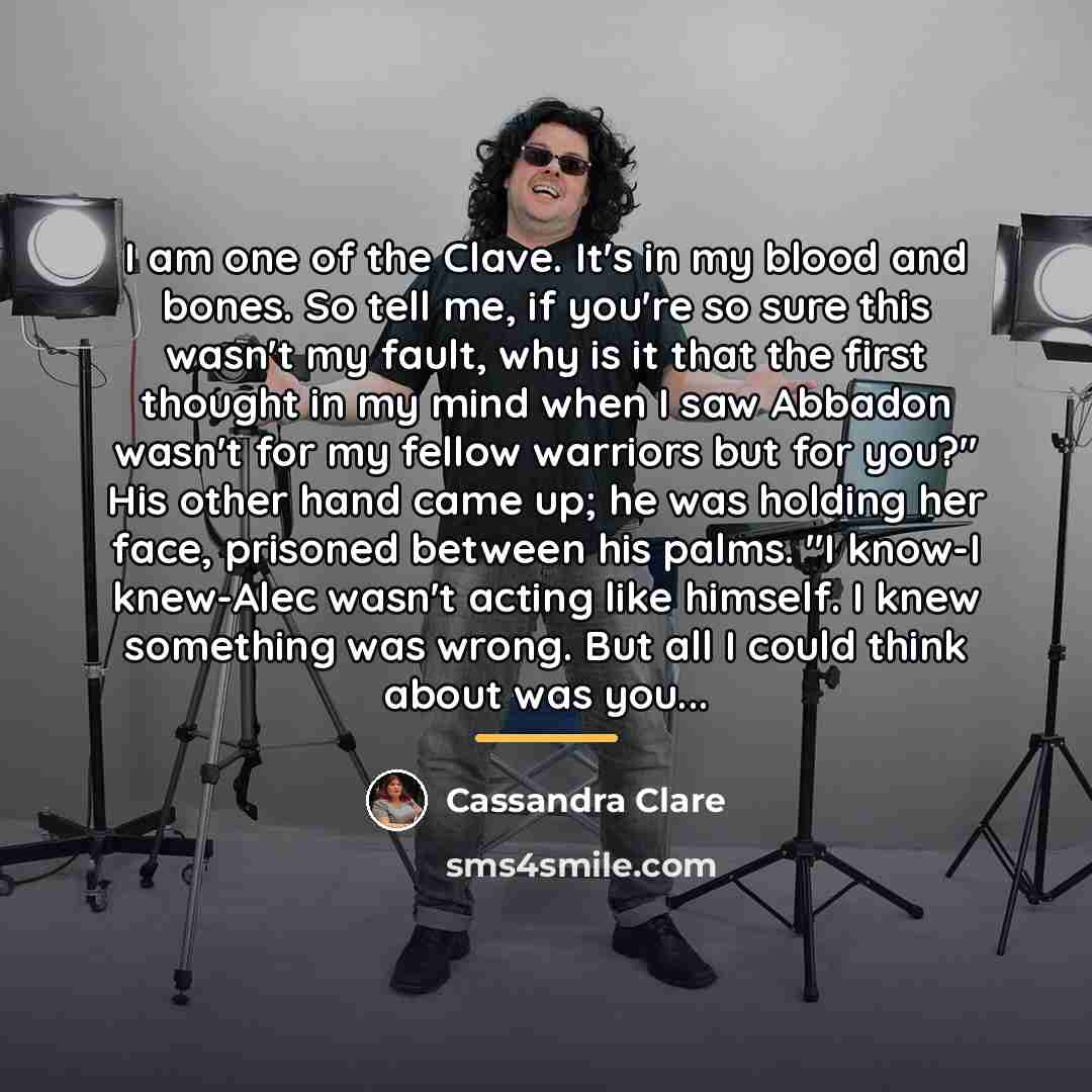 “I am one of the Clave. It's in my blood…” quote by Cassandra Clare