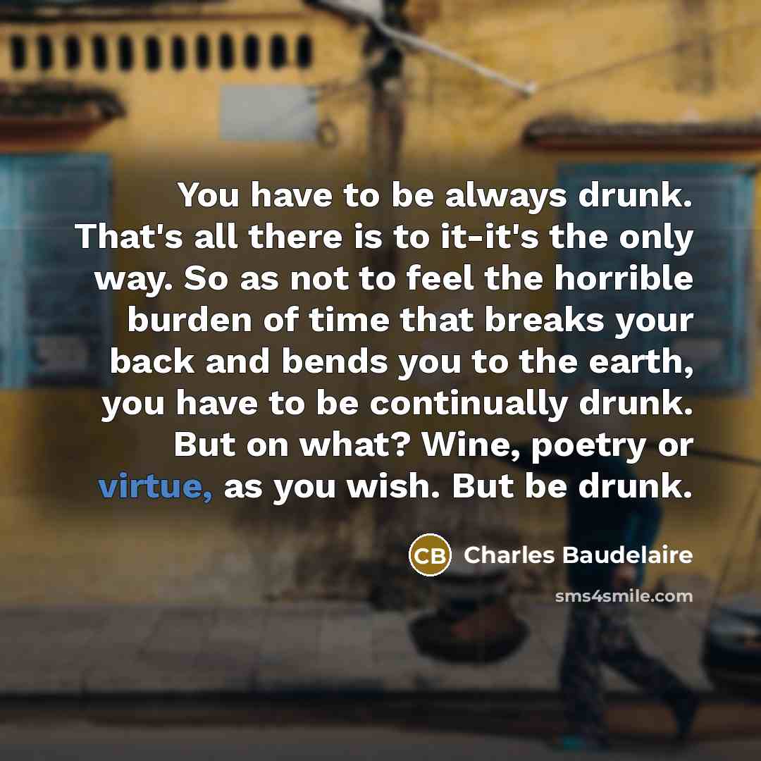 “You have to be always drunk. That's all there is…” quote by Charles Baudelaire