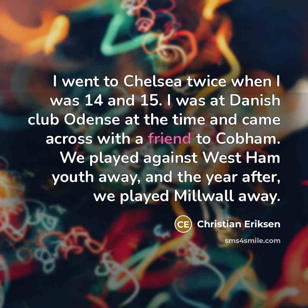 “I went to Chelsea twice when I was 14 and…” quote by Christian Eriksen