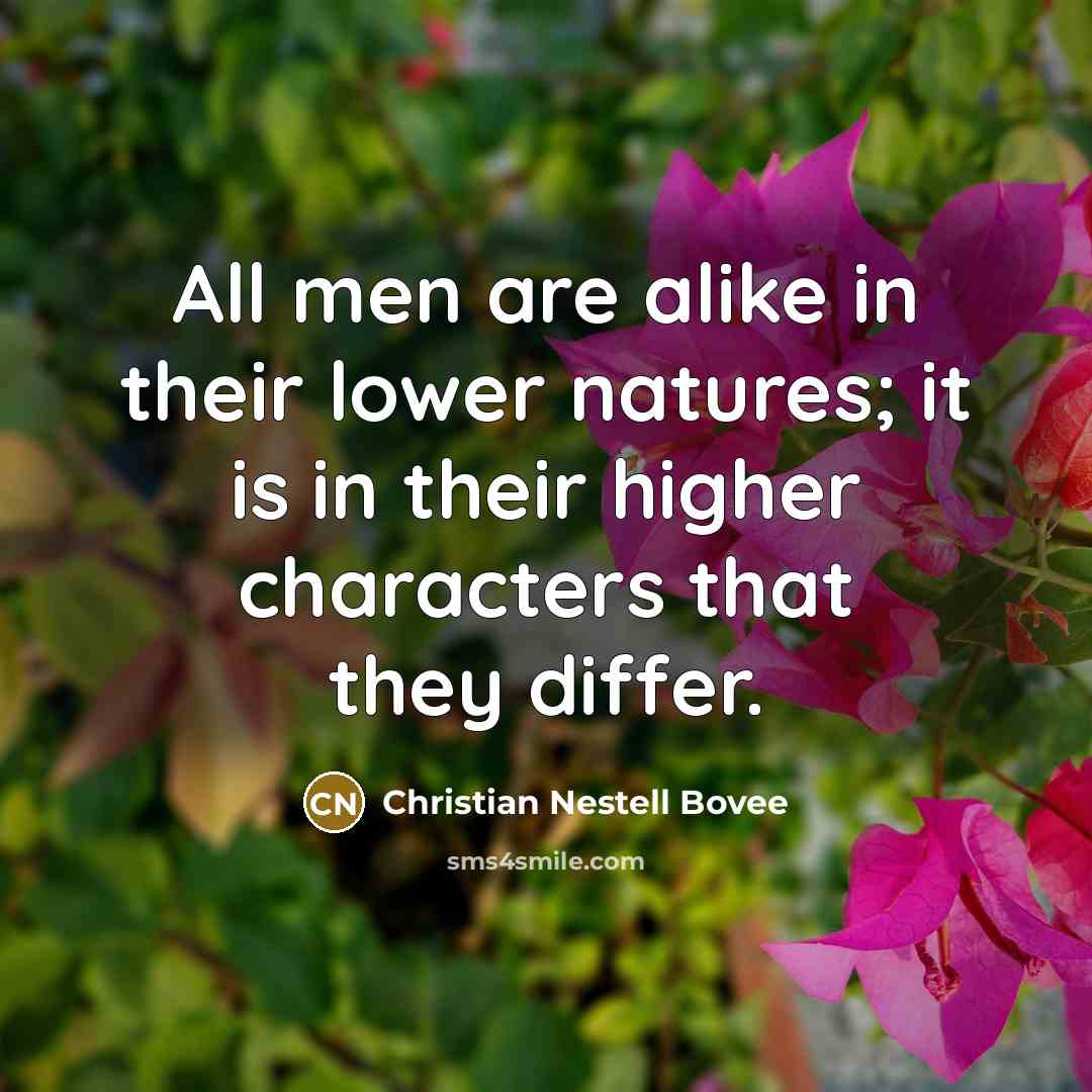 “All men are alike in their lower natures; it is…” quote by Christian Nestell Bovee