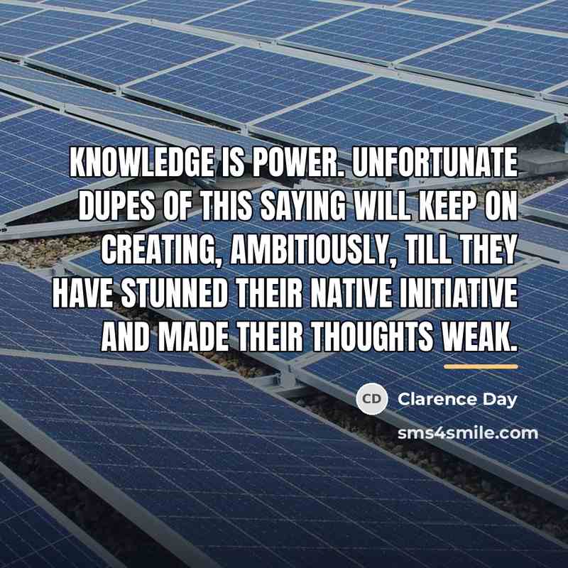 “Knowledge is power. Unfortunate dupes of this saying will keep…” quote by Clarence Day