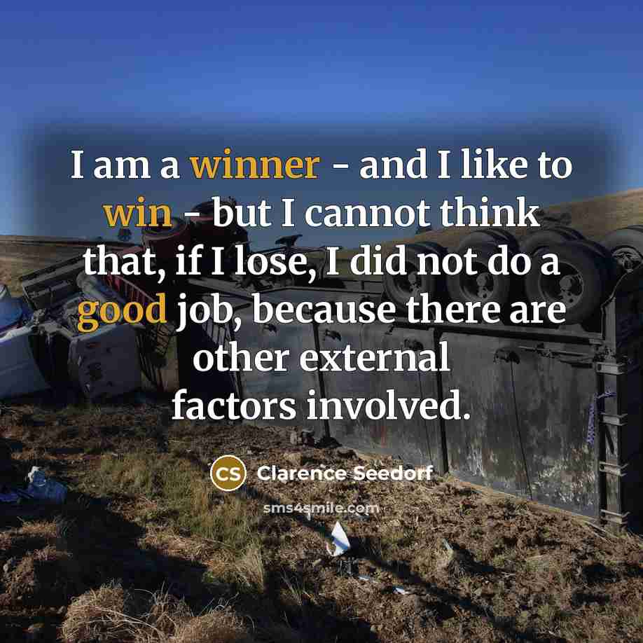 “I am a winner - and I like to win - but I cannot think that, if I lose, I did not do a good job, because there are other external factors involved.” quote by Clarence Seedorf