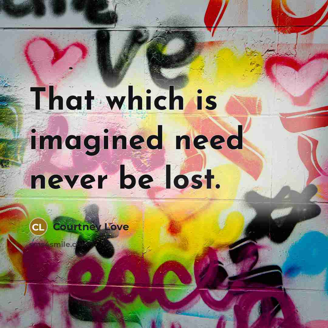 “That which is imagined need never be lost.…” quote by Courtney Love