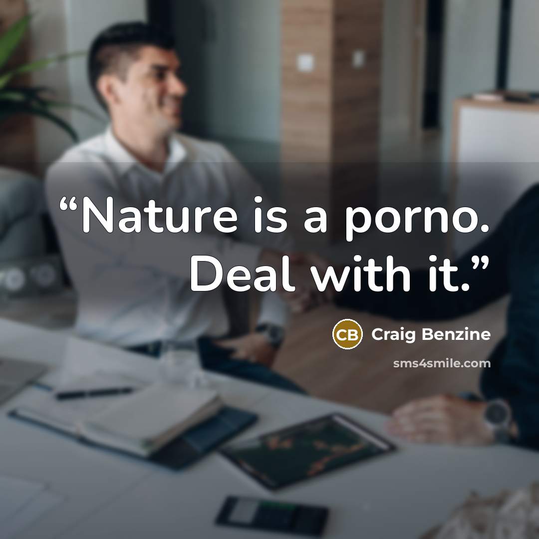 “Nature is a porno. Deal with it.” quote by Craig Benzine