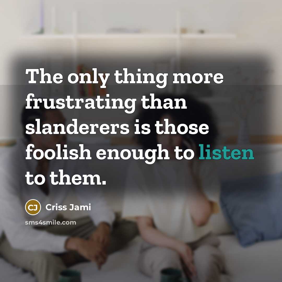 “The only thing more frustrating than slanderers is those foolish…” quote by Criss Jami