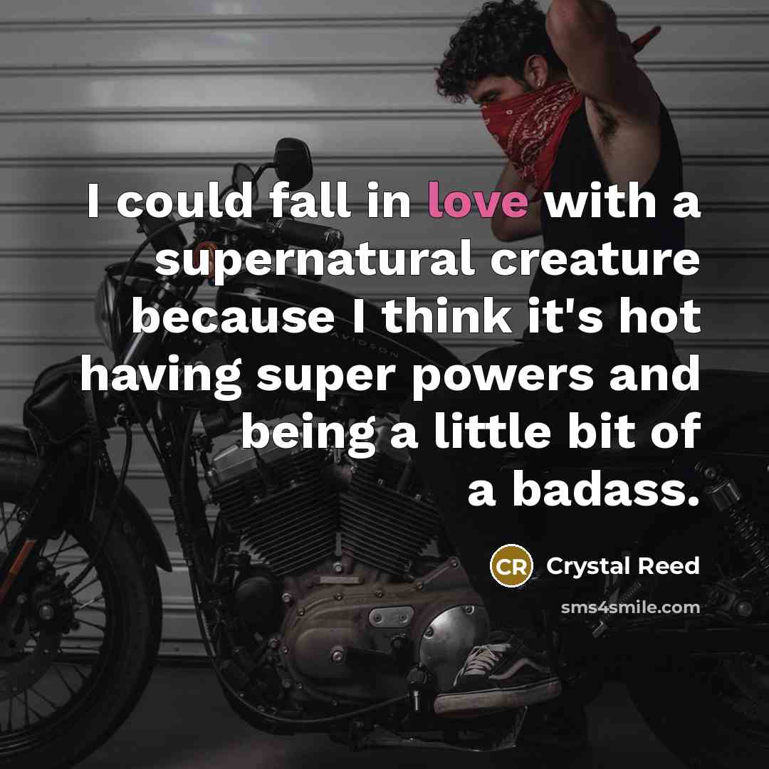 “I could fall in love with a supernatural creature because…” quote by Crystal Reed