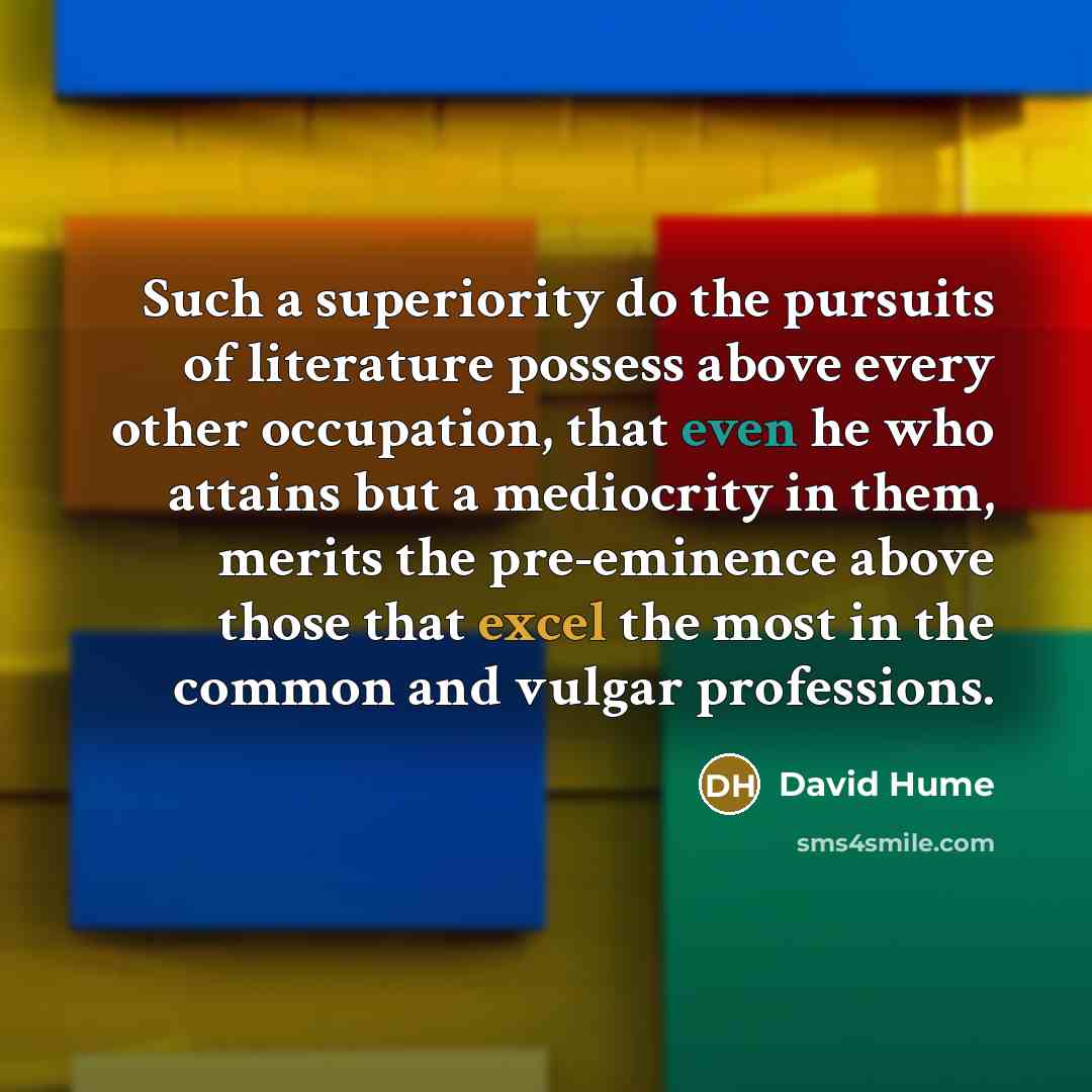 “Such a superiority do the pursuits of literature possess above…” quote by David Hume